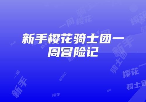 新手樱花骑士团一周冒险记