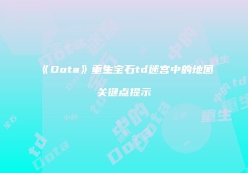 《Dota》重生宝石td迷宫中的地图关键点提示
