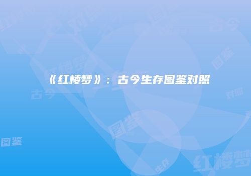 《红楼梦》：古今生存图鉴对照