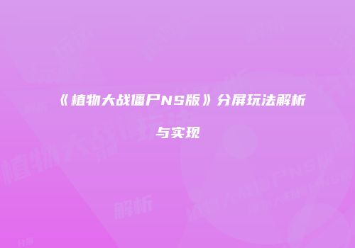 《植物大战僵尸NS版》分屏玩法解析与实现
