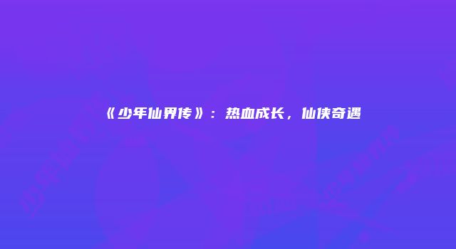 《少年仙界传》：热血成长，仙侠奇遇