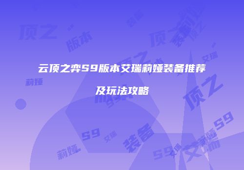 云顶之弈S9版本艾瑞莉娅装备推荐及玩法攻略