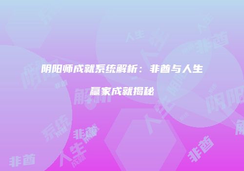 阴阳师成就系统解析：非酋与人生赢家成就揭秘