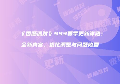 《香肠派对》SS3赛季更新详览：全新内容、优化调整与问题修复