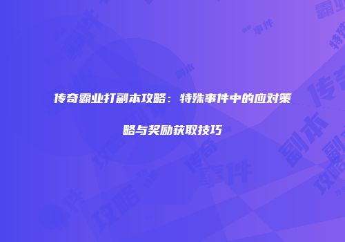 传奇霸业打副本攻略：特殊事件中的应对策略与奖励获取技巧