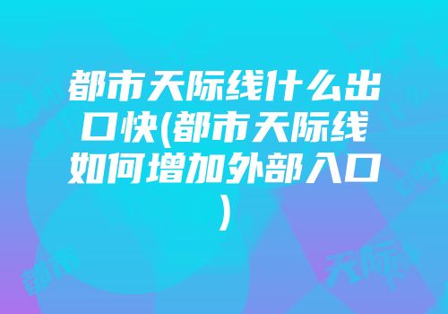 都市天际线什么出口快(都市天际线如何增加外部入口)