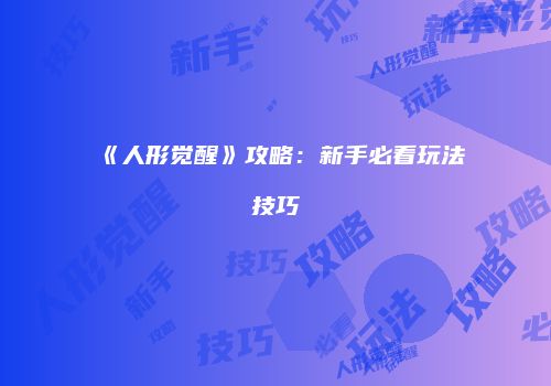 《人形觉醒》攻略：新手必看玩法技巧