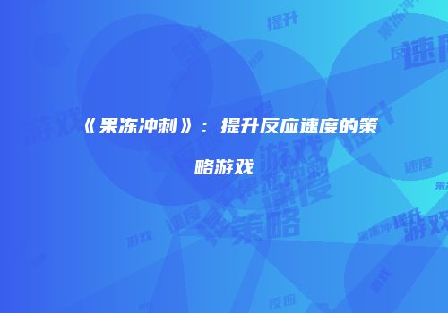 《果冻冲刺》：提升反应速度的策略游戏