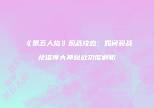 《第五人格》观战攻略：如何观战及推荐大神观战功能解析