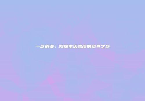 一念逍遥：找回生活温度的修真之旅
