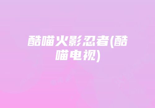 酷喵火影忍者(酷喵电视)