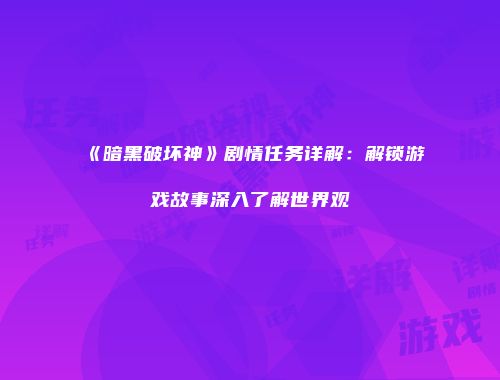 《暗黑破坏神》剧情任务详解：解锁游戏故事深入了解世界观