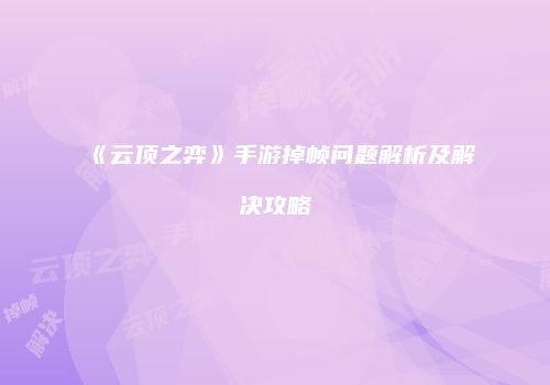 《云顶之弈》手游掉帧问题解析及解决攻略