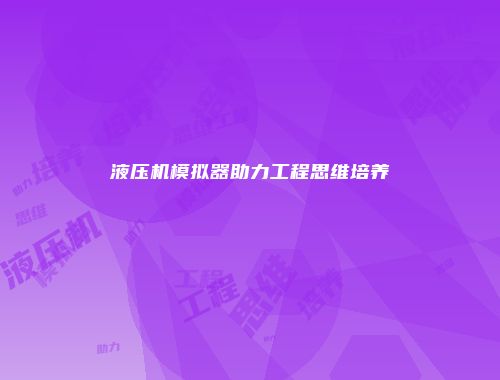 液压机模拟器助力工程思维培养
