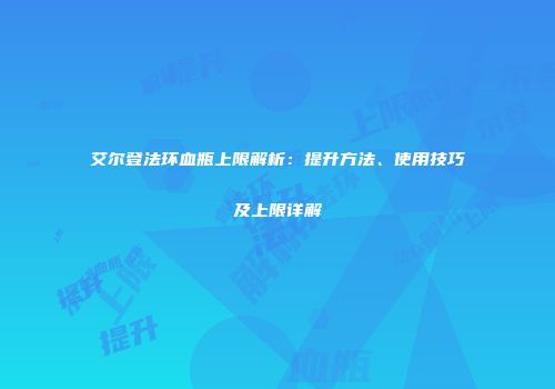 艾尔登法环血瓶上限解析：提升方法、使用技巧及上限详解