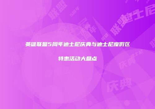 英雄联盟5周年迪士尼庆典与迪士尼度假区特惠活动大盘点