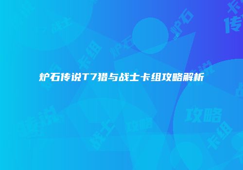 炉石传说T7猎与战士卡组攻略解析