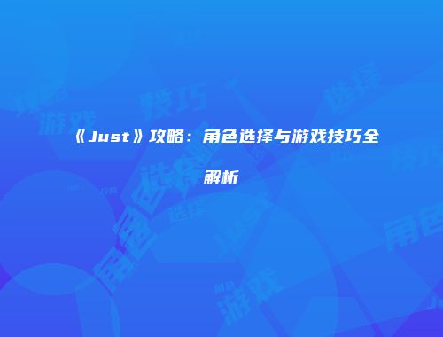 《Just》攻略：角色选择与游戏技巧全解析
