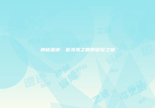 神秘遗迹：追寻鸢之眼的冒险之旅