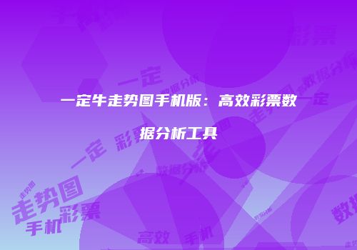 一定牛走势图手机版：高效彩票数据分析工具