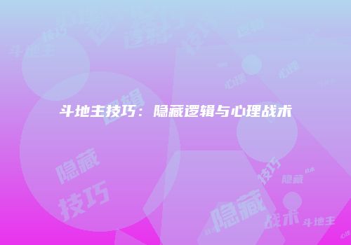 斗地主技巧：隐藏逻辑与心理战术