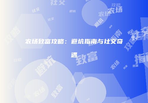 农场致富攻略：避坑指南与社交奇遇