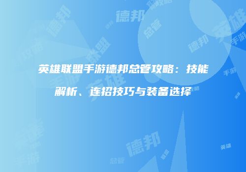 英雄联盟手游德邦总管攻略：技能解析、连招技巧与装备选择