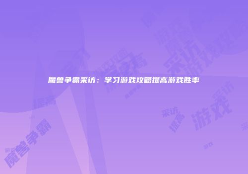 魔兽争霸采访：学习游戏攻略提高游戏胜率