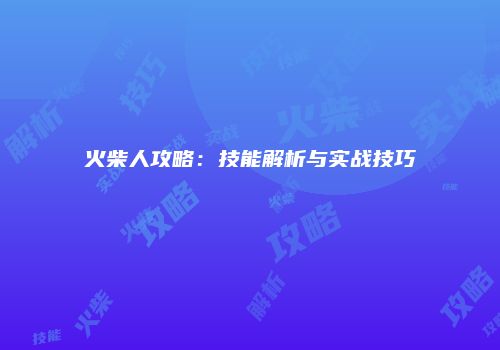 火柴人攻略：技能解析与实战技巧