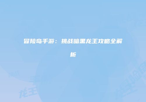 冒险岛手游：挑战暗黑龙王攻略全解析