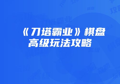 《刀塔霸业》棋盘高级玩法攻略