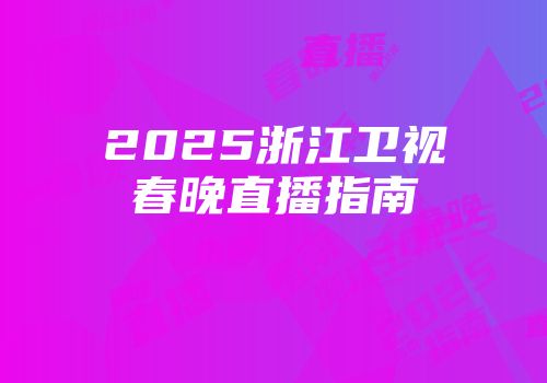 2025浙江卫视春晚直播指南