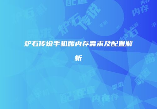炉石传说手机版内存需求及配置解析