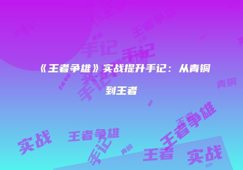 《王者争雄》实战提升手记：从青铜到王者