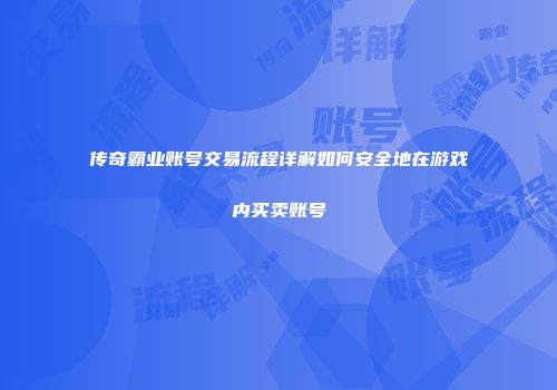 传奇霸业账号交易流程详解如何安全地在游戏内买卖账号
