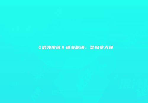 《混沌传说》通关秘诀：菜鸟变大神