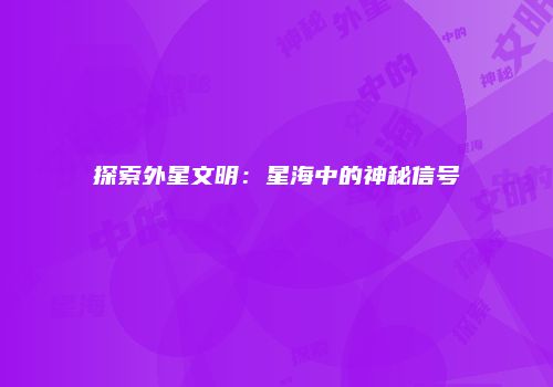 探索外星文明：星海中的神秘信号