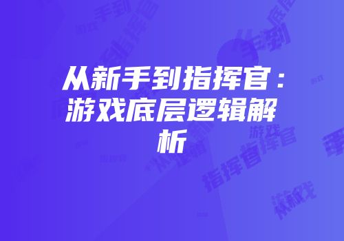 从新手到指挥官：游戏底层逻辑解析