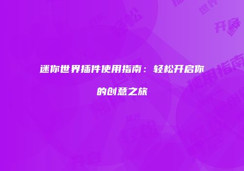 迷你世界插件使用指南：轻松开启你的创意之旅