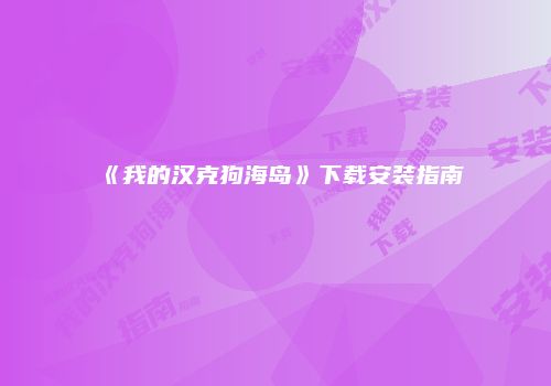 《我的汉克狗海岛》下载安装指南