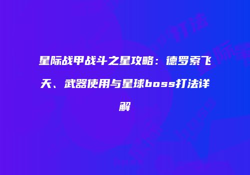 星际战甲战斗之星攻略：德罗索飞天、武器使用与星球boss打法详解