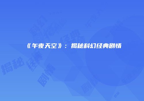 《午夜天空》：揭秘科幻经典剧情