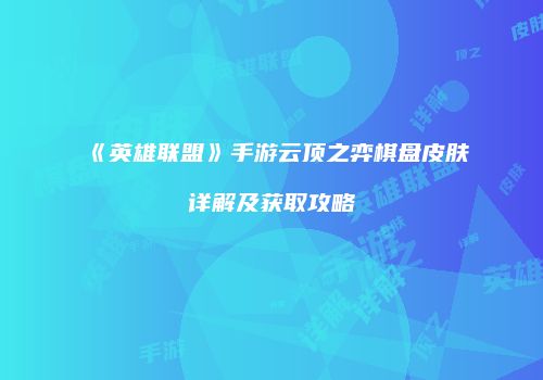 《英雄联盟》手游云顶之弈棋盘皮肤详解及获取攻略