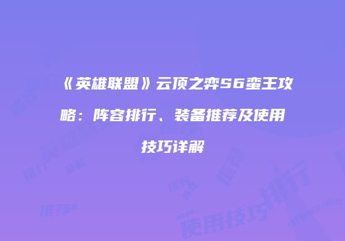 《英雄联盟》云顶之弈S6蛮王攻略：阵容排行、装备推荐及使用技巧详解