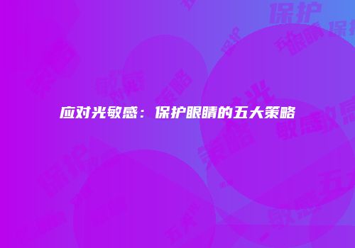 应对光敏感：保护眼睛的五大策略