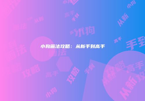 小狗画法攻略：从新手到高手
