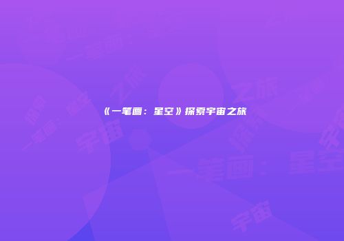 《一笔画：星空》探索宇宙之旅