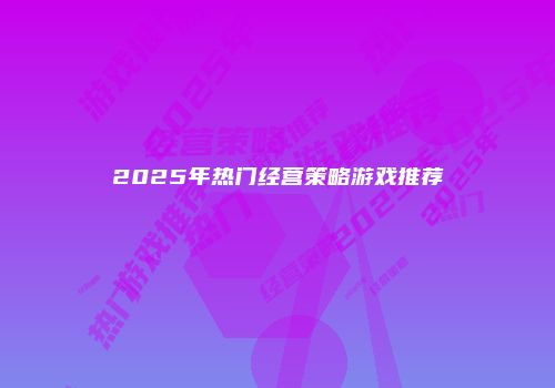 2025年热门经营策略游戏推荐
