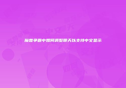 魔兽争霸中如何调整聊天以支持中文显示