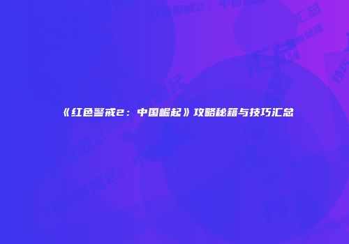 《红色警戒2：中国崛起》攻略秘籍与技巧汇总